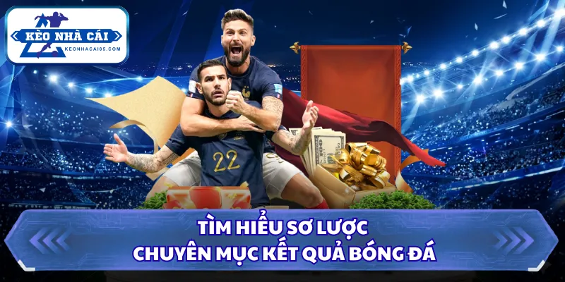 Tìm hiểu sơ lược chuyên mục kết quả bóng đá