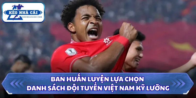 Danh Sách Đội Tuyển Việt Nam Cùng Những Lựa Chọn Nhân Sự 1 Ban huấn luyện lựa chọn danh sách đội tuyển Việt Nam kỹ lưỡng