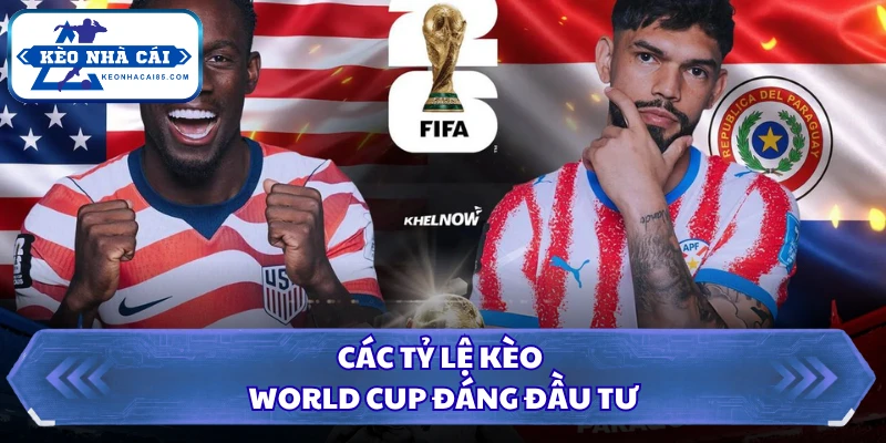 Tỷ Lệ Kèo WORLD CUP - Xem Kèo Chính Xác, Chọn Lựa An Toàn 2 Các tỷ lệ kèo World Cup đáng đầu tư
