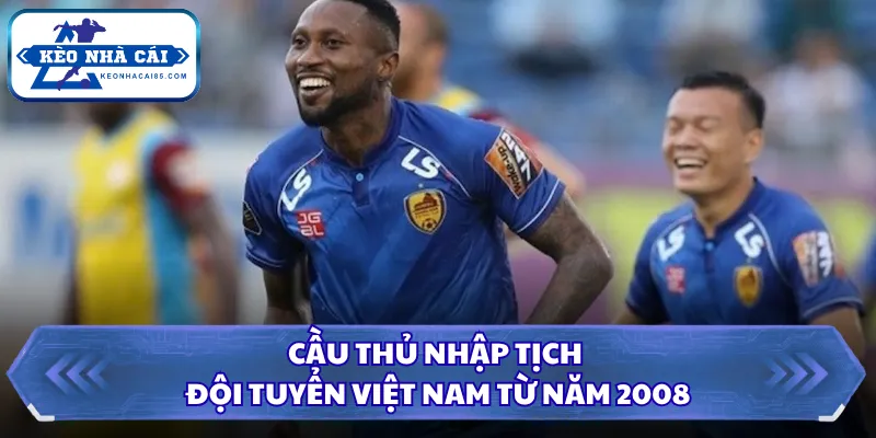 Cầu Thủ Nhập Tịch Đội Tuyển Việt Nam Và Góc Nhìn Toàn Diện 1 Cầu thủ nhập tịch đội tuyển Việt Nam từ năm 2008