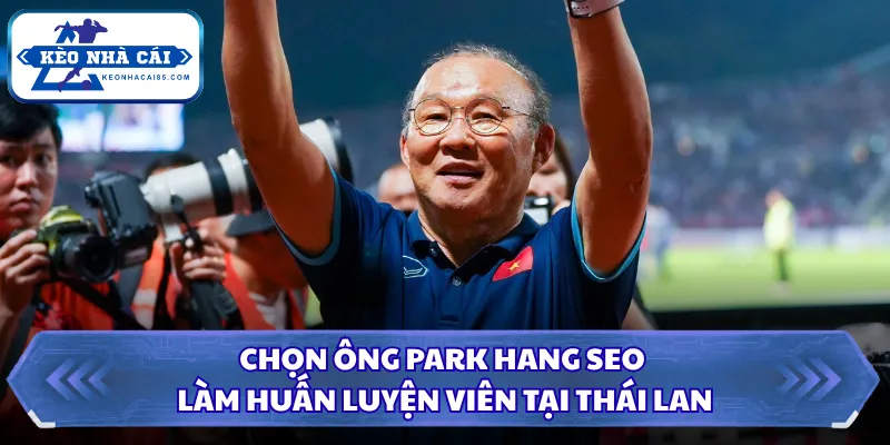 Chọn ông Park Hang Seo làm huấn luyện viên tại Thái Lan