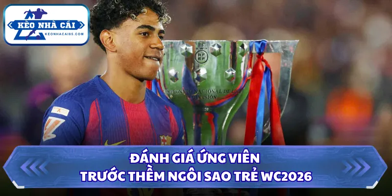 Đánh giá ứng viên trước thềm ngôi sao trẻ WC2026