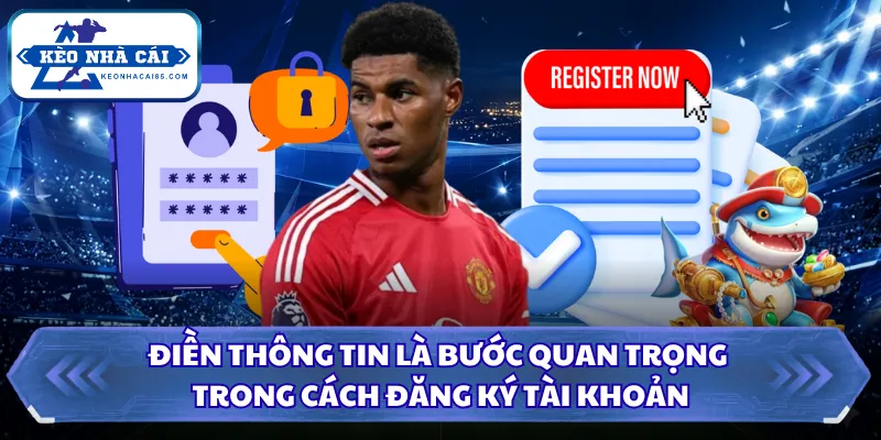 Điền thông tin là bước quan trọng trong cách đăng ký tài khoản