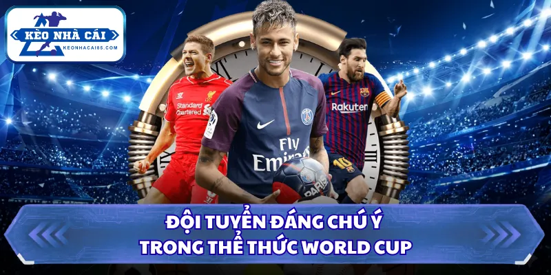 Đội tuyển đáng chú ý trong thể thức World Cup