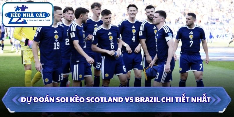 Soi Kèo Scotland vs Brazil: 05h00 - 25/06 - World Cup 2026 3 Soi kèo Scotland vs Brazil chi tiết nhất
