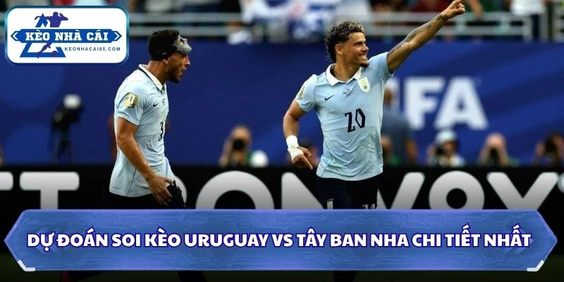 Soi Kèo Uruguay vs Tây Ban Nha: 07h00 - 27/6 - World Cup 2026 3 Soi kèo Uruguay vs Tây Ban Nha chi tiết nhất