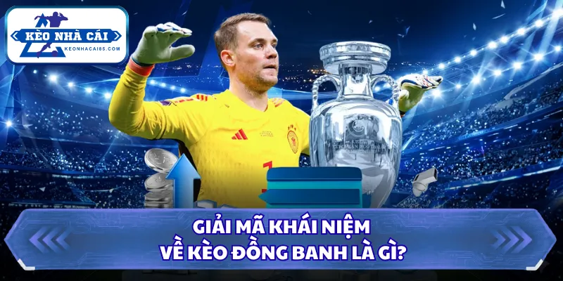 Kèo Đồng Banh Là Gì? Bí Kíp Chọn Cửa Cược Luôn Thắng 1 Giải mã khái niệm về kèo đồng banh là gì?