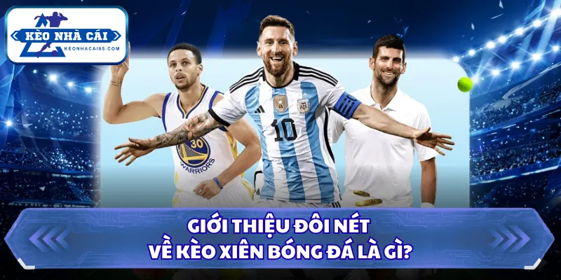 Kèo Xiên Bóng Đá Là Gì? Tư Duy Quản Trị Vốn Đỉnh Cao 2026 1 Giới thiệu đôi nét về kèo xiên bóng đá là gì?