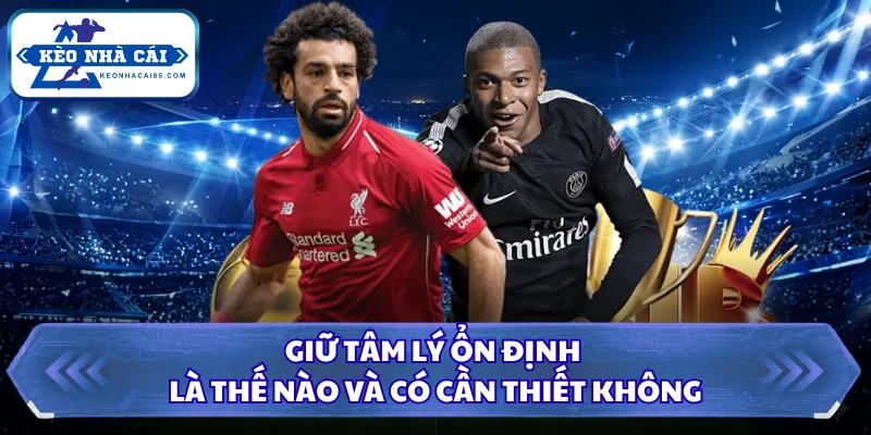 Kèo Giao Bóng Trước Là Gì Và Vì Sao Nhiều Người Hiểu Sai 3 Giữ tâm lý ổn định là thế nào và có cần thiết không