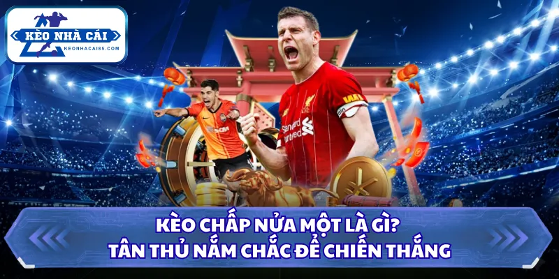 Kèo chấp nửa một là gì