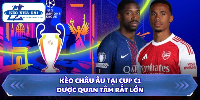 Kèo Châu Âu tại Cup C1 được quan tâm rất lớn