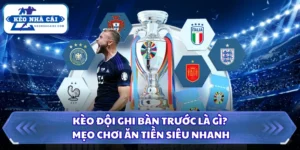 Kèo Đội Ghi Bàn Trước Là Gì? Mẹo Chơi Ăn Tiền Siêu Nhanh 8 kèo đội ghi bàn trước là gì?