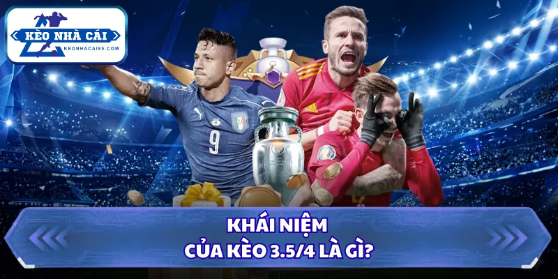 Kèo 3.5/4 Là Gì? Cách Đọc Kèo Cực Chuẩn Từ Cao Thủ 2026 1 Khái niệm của kèo 3.5/4 là gì?