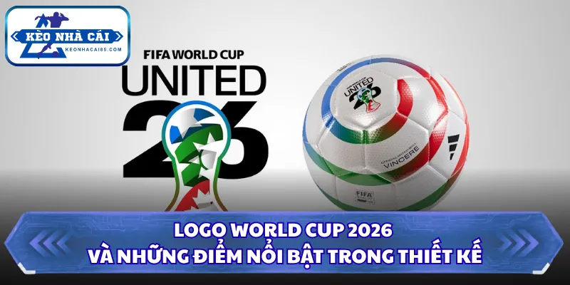 Logo World Cup 2026 và những điểm nổi bật trong thiết kế