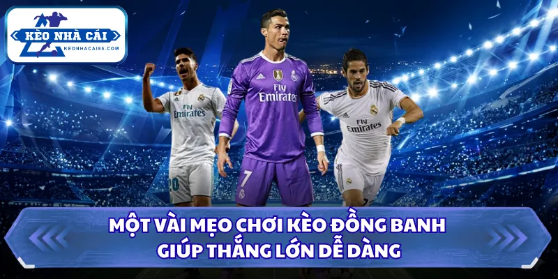 Kèo Đồng Banh Là Gì? Bí Kíp Chọn Cửa Cược Luôn Thắng 3 Một vài mẹo chơi kèo đồng banh giúp thắng lớn dễ dàng
