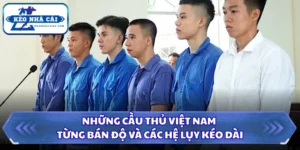 Những cầu thủ Việt Nam từng bán độ