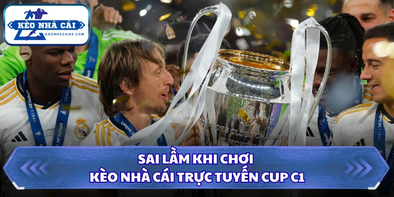 Sai lầm khi chơi kèo nhà cái trực tuyến Cup C1