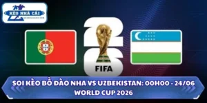 Soi kèo Bồ Đào Nha vs Uzbekistan: 00h00 - 24/06/2026 - World Cup 12 Soi kèo Bồ Đào Nha vs Uzbekistan