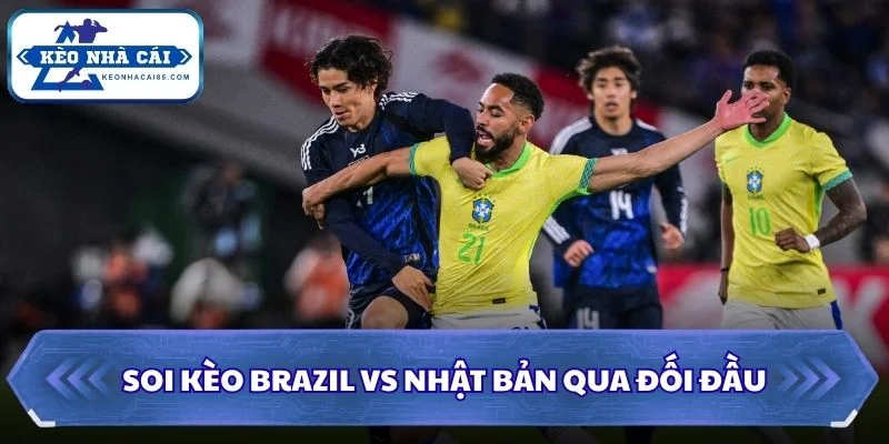 Soi Kèo Brazil vs Nhật Bản: 00h00 - 30/6 - World Cup 2026 2 Soi kèo Brazil vs Nhật Bản qua đối đầu