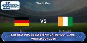 Soi Kèo Đức vs Bờ Biển Ngà: 03h00 - 21/06 - World Cup 2026 15 Soi kèo Đức vs Bờ Biển Ngà