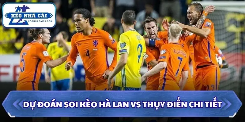 Soi Kèo Hà Lan vs Thụy Điển: 00h00 - 21/06 - VCK World Cup 2026 3 Dự đoán soi kèo Hà Lan vs Thụy Điển chi tiết