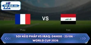 Soi Kèo Pháp vs Iraq: 04h00 - 23/06 - World Cup 2026 13 Soi kèo Pháp vs Iraq