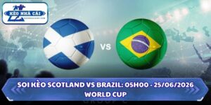 Soi Kèo Scotland vs Brazil: 05h00 - 25/06 - World Cup 2026 9 Soi kèo Scotland vs Brazil