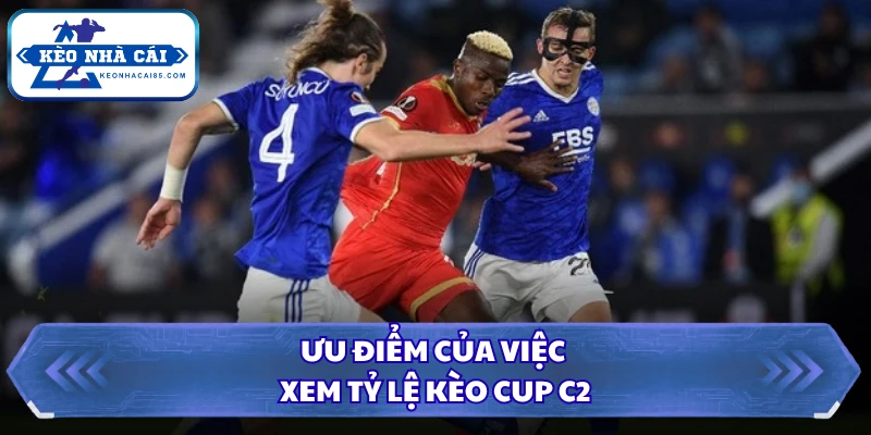 Ưu điểm của việc xem tỷ lệ kèo Cup C2