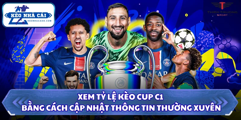 Xem tỷ lệ kèo Cup C1 bằng cách cập nhật thông tin thường xuyên