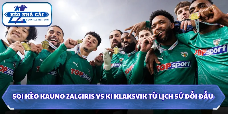 Soi kèo Kauno Zalgiris vs KI Klaksvik từ lịch sử đối đầu