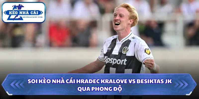 Soi kèo nhà cái Hradec Kralove vs Besiktas JK qua phong độ