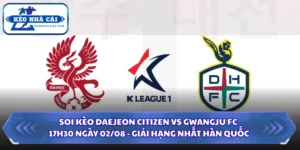Soi Kèo Daejeon Citizen Vs Gwangju FC Lúc 17H30 Ngày 02/08 - Giải Hạng Nhất Hàn Quốc 7 Soi kèo Daejeon Citizen vs Gwangju FC